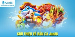 giới thiệu bắn cá jun88