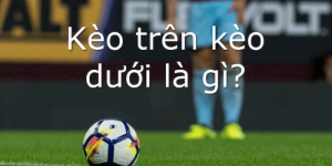Kèo trên kèo dưới là gì? Cách nâng cao trải nghiệm cá cược của bạn tại jun88