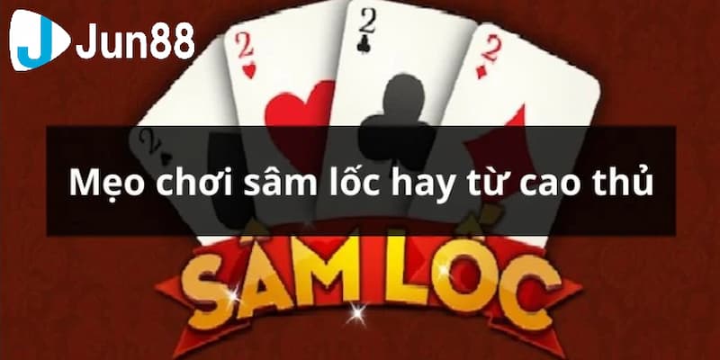 Lý do bạn nên biết các mẹo chơi bài Sâm lốc