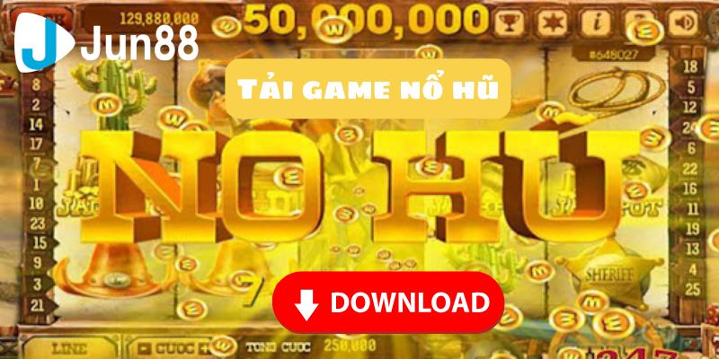 Tải game nổ hũ ngay hôm nay để khám phá cơ hội trúng Jackpot lớn