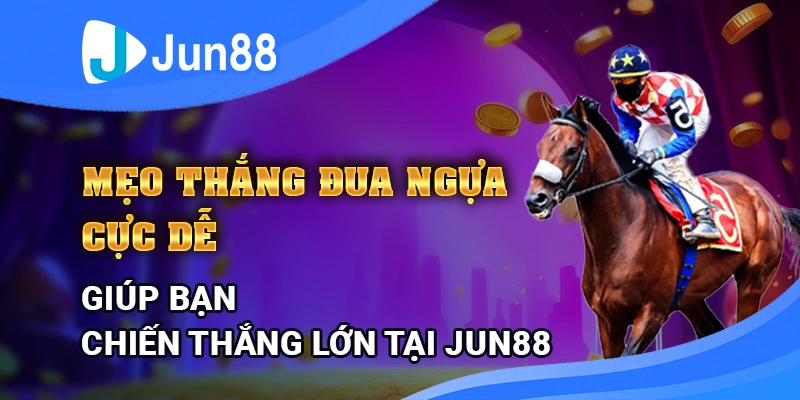 meo-thang-dua-ngua-cuc-de-giup-ban-chien-thang-lon-tai-jun88