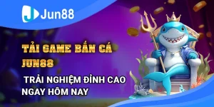 tai-game-ban-ca-jun88-trai-nghiem-dinh-cao-ngay-hom-nay