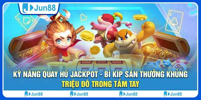 ky-nang-quay-hu-jackpot-bi-kip-san-thuong-khung-trieu-do-trong-tam-tay