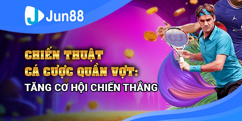chien-thuat-ca-cuoc-quan-vot-tang-co-hoi-chien-thang