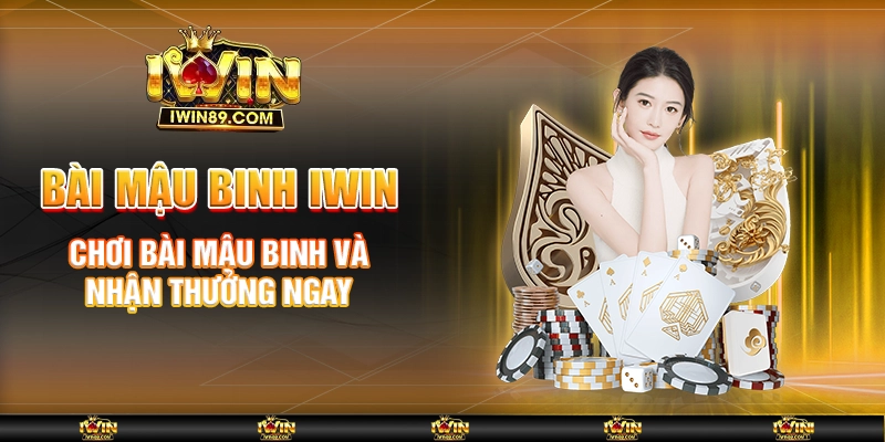Bài Mậu Binh IWIN – Chơi Bài Mậu Binh Và Nhận Thưởng Ngay