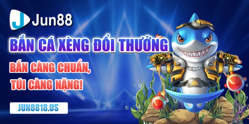 bắn cá xèng đổi thưởng