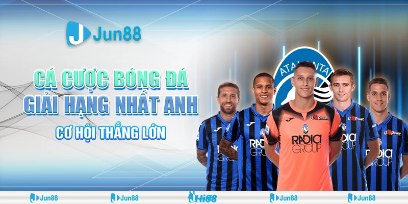 Cá cược bóng đá giải hạng nhất Anh – Cơ hội thắng lớn tại Jun88