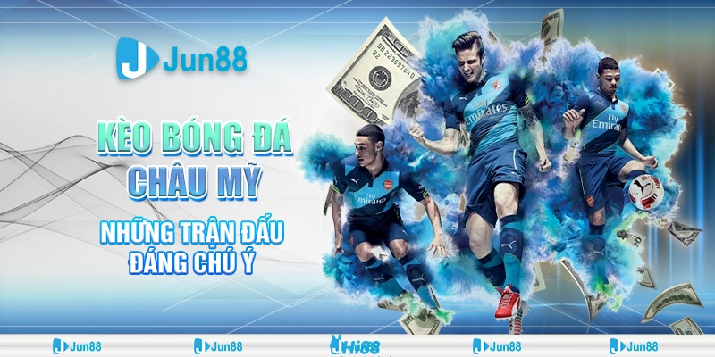 Kèo bóng đá châu Mỹ: Bí quyết soi kèo chuẩn xác và hiệu quả tại Jun88