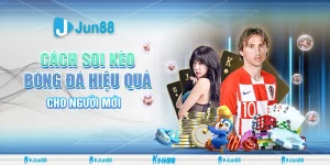 Cách soi kèo bóng đá hiệu quả giúp bạn đọc kèo chuẩn xác tại Jun88
