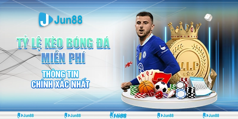 Tỷ lệ kèo bóng đá miễn phí hôm nay Jun88– Dự đoán chính xác