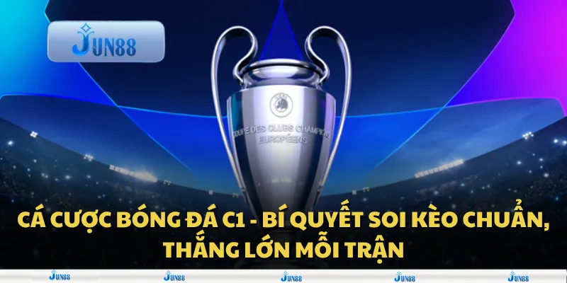 Cá cược bóng đá C1 - Bí quyết soi kèo chuẩn, thắng lớn mỗi trận