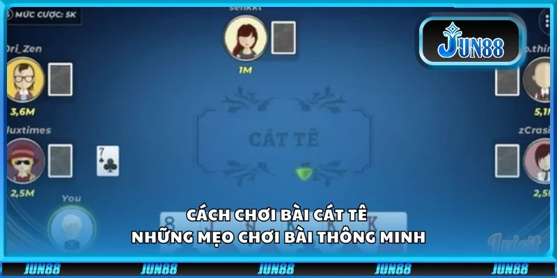 Cách chơi bài Cát Tê - Những mẹo chơi bài thông minh
