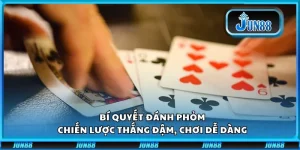Bí quyết đánh Phỏm: Chiến lược thắng đậm, chơi dễ dàng