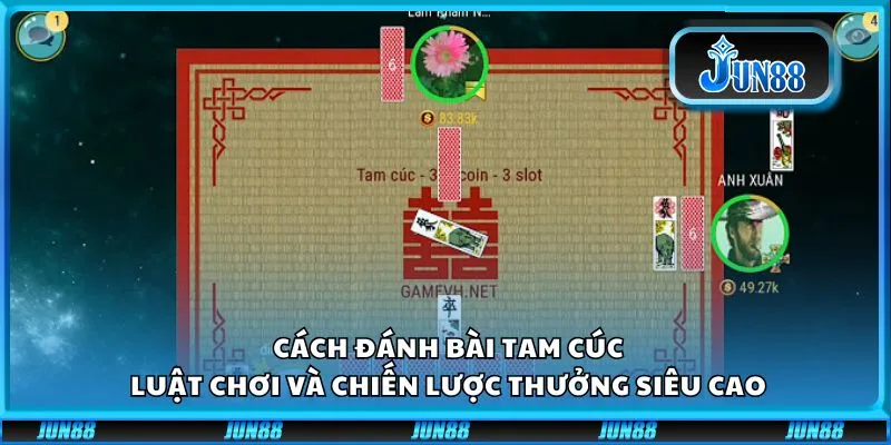 Cách đánh bài tam cúc: Luật chơi và chiến lược thưởng siêu cao