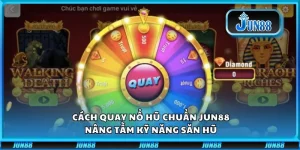 Cách quay nổ hũ chuẩn Jun88: Nâng tầm kỹ năng săn hũ