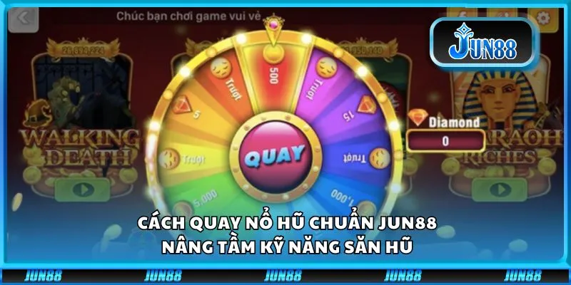 Cách quay nổ hũ chuẩn Jun88: Nâng tầm kỹ năng săn hũ