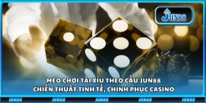 Mẹo chơi tài xỉu theo cầu Jun88: Chiến thuật tinh tế, chinh phục casino
