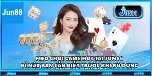 Mẹo chơi game hot tại Jun88 - Sự thật bạn cần biết trước khi sử dụng