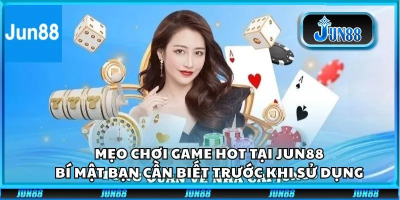 Mẹo chơi game hot tại Jun88 - Sự thật bạn cần biết trước khi sử dụng